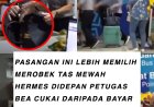 Viral Pasangan Ini Rela Merobek Tas Mewah Hermes di Depan Petugas Bea Cukai Ketimbang Bayar Pajak