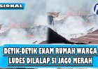 SiJago Merah Mengamuk, 6 Rumah Terbakar Di Daerah Bantan
