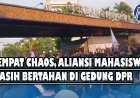 Sempat Chaos, Aliansi Mahasiswa Masih Bertahan di Gedung DPR