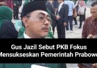 Gus Jazil Sebut PKB Fokus Mensukseskan Pemerintah Prabowo
