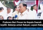 Prabowo Beri Pesan ke Kepala Daerah Terpilih: Bekerja untuk Rakyat, Layani Rakyat