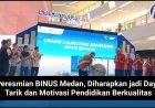 Peresmian BINUS Medan, Diharapkan jadi Daya Tarik dan Motivasi Pendidikan Berkualitas