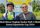 Mikail Messi Ungkap Syukur Raih 3 Medali Sumut Equestrian Cup 2024