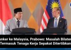 Kunker ke Malaysia, Prabowo: Masalah Bilateral Termasuk Tenaga Kerja Sepakat Ditertibkan