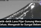 Detik-detik Lava Pijar Gunung Merapi Keluar, Mengarah ke Sungai Bebeng