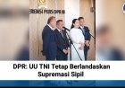 DPR: UU TNI Tetap Berlandaskan Supremasi Sipil