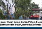 Diguyur Hujan Deras, Dahan Pohon di Jalan Listrik Medan Patah, Hambat Lalulintas