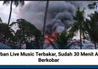 Urban Live Music Terbakar, Sudah 30 Menit Api Berkobar