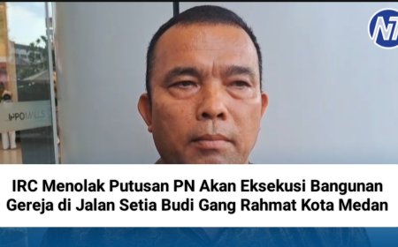 IRC Menolak Putusan PN Akan Eksekusi Bangunan Gereja di Jalan Setia Budi Gang Rahmat Kota Medan