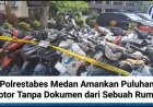 Polrestabes Medan Amankan Puluhan Motor Tanpa Dokumen dari Sebuah Rumah
