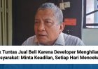 Tak Tuntas Jual Beli Karena Developer Menghilang, Masyarakat: Minta Keadilan, Setiap Hari Mencekam