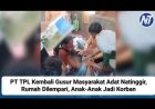 PT TPL Kembali Gusur Masyarakat Adat Natinggir, Rumah Dilempari, Anak-Anak Jadi Korban