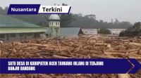 Satu Desa di Kabupaten Aceh Tamiang Hilang di Terjang Banjir Bandang