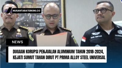 Dugaan Korupsi Penjualan Aluminium Tahun 2018-2024, Kejati Sumut Tahan Dirut PT Prima Alloy Steel Universal