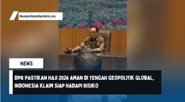 DPR Pastikan Haji 2026 Aman di Tengah Geopolitik Global, Indonesia Klaim Siap Hadapi Risiko