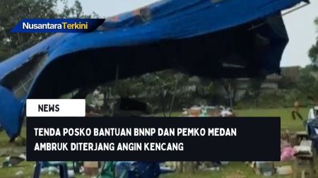 Tenda Posko Bantuan BNNP dan Pemko Medan Ambruk Diterjang Angin Kencang